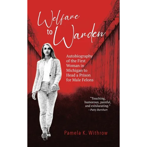Welfare to Warden: Autobiography of the First Woman in Michigan to Head a Prison for Male Felons - Hardcover