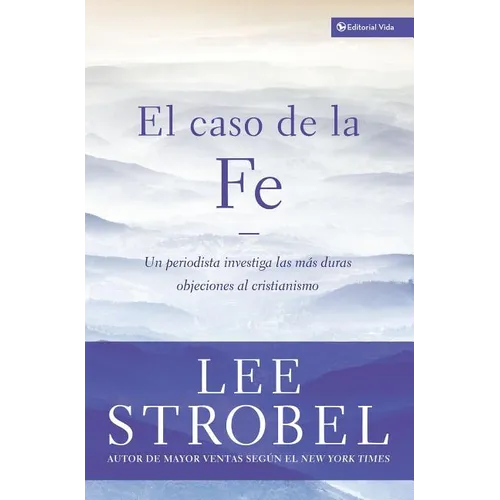 El Caso de la Fe: Un Periodista Investiga Las Objeciones M��s Dif��ciles Contra El Cristianismo = The Case for Faith = The - Paperback