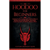 Hoodoo for Beginners: Connect To The Ancient Spirit World of Africa & Manifest Success With Spells, Root Magic, Conjuring, Herbs, Traditions, History - Paperback
