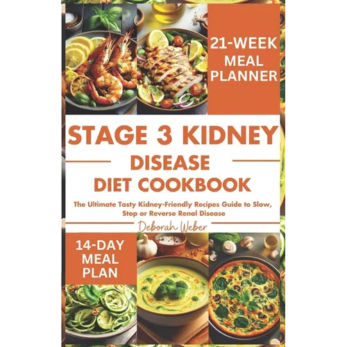 Stage 3 Kidney Disease Diet Cookbook: The Ultimate Tasty Kidney-Friendly Recipes Guide to Slow, Stop or Reverse Renal Disease - Paperback