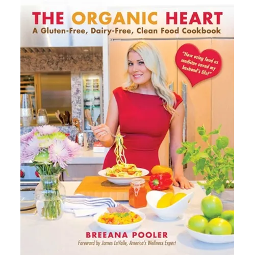 The Organic Heart: A Gluten-Free, Dairy-Free, Clean Food Cookbook - Hardcover