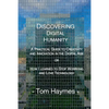 Discovering Digital Humanity: A Practical Guide to Creativity and Innovation in the Digital Age or How I Learned to Stop Worrying and Love Technology - Paperback