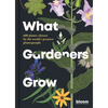 What Gardeners Grow: Bloom Gardener's Guide: 600 Plants Chosen by the World's Greatest Plantspeople - Hardcover