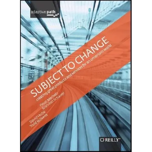 Subject to Change: Creating Great Products & Services for an Uncertain World: Adaptive Path on Design - Hardcover