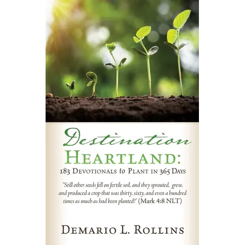 Destination Heartland: 183 Devotionals to Plant in 365 Days: Still other seeds fell on fertile soil, and they sprouted, grew, and produced a crop that - Paperback