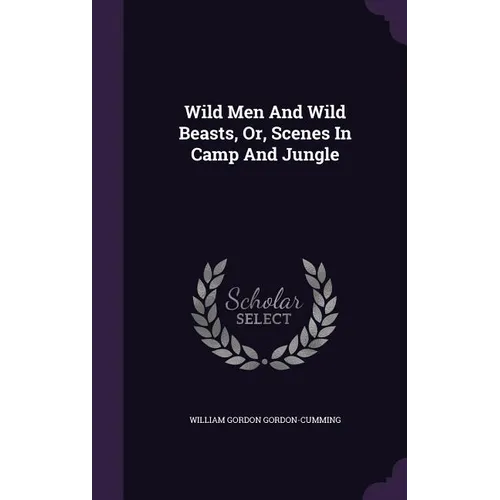 Wild Men And Wild Beasts, Or, Scenes In Camp And Jungle - Hardcover