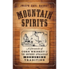 Mountain Spirits: A Chronicle of Corn Whiskey and the Southern Appalachian Moonshine Tradition - Hardcover