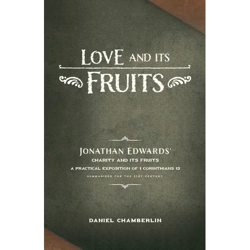 Love and Its Fruits: Jonathan Edwards' Charity and Its Fruits Summarized for the 21st Century - Paperback
