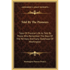 Told By The Pioneers: Tales Of Frontier Life As Told By Those Who Remember The Days Of The Territory And Early Statehood Of Washington - Hardcover