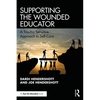 Supporting the Wounded Educator: A Trauma-Sensitive Approach to Self-Care - Paperback