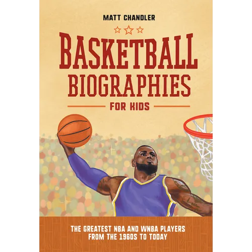 Basketball Biographies for Kids: The Greatest NBA and WNBA Players from the 1960s to Today - Hardcover