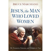 Jesus, the Man Who Loved Women: He Treasures, Esteems, and Delights in You - Paperback