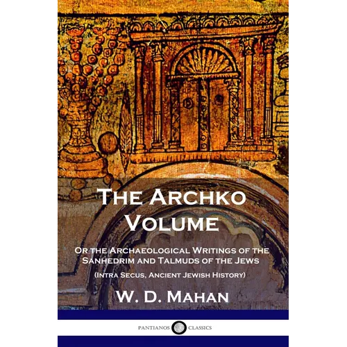 The Archko Volume: Or the Archaeological Writings of the Sanhedrim and Talmuds of the Jews (Intra Secus, Ancient Jewish History) - Paperback