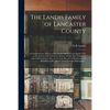 The Landis Family of Lancaster County: a Comprehensive History of the Landis Folk From the Martyrs' Era to the Arrival of the First Swiss Settlers, Gi - Paperback