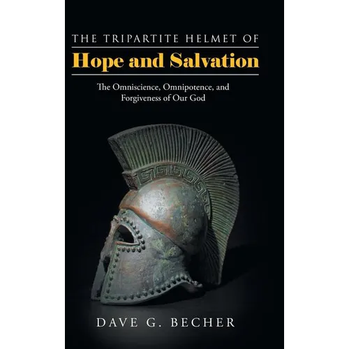 The Tripartite Helmet of Hope and Salvation: The Omniscience, Omnipotence, and Forgiveness of Our God - Hardcover
