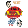 I Call Bullshit: Debunking the Most Commonly Repeated Myths - Paperback