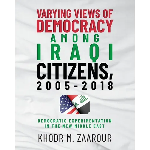 Varying Views of Democracy among Iraqi Citizens, 2005-2018: Democratic Experimentation in the New Middle East - Paperback