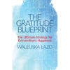 The Gratitude Blueprint: The Ultimate Strategy for Extraordinary Happiness - Paperback