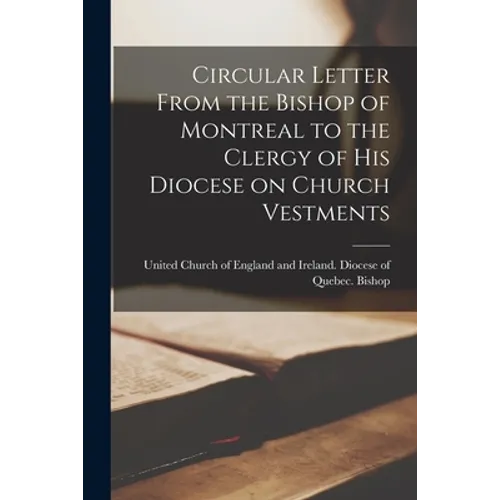 Circular Letter From the Bishop of Montreal to the Clergy of His Diocese on Church Vestments [microform] - Paperback