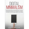 Digital Minimalism: The Minimalist Way to Avoid Distractions, Cultivate Mindfulness, Declutter Your Computer, and Detox Your Brain from Technology Add - Paperback