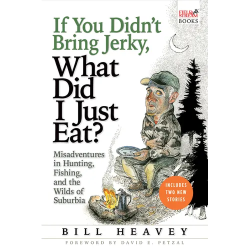If You Didn't Bring Jerky, What Did I Just Eat: Misadventures in Hunting, Fishing, and the Wilds of Suburbia - Paperback