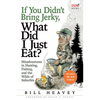 If You Didn't Bring Jerky, What Did I Just Eat: Misadventures in Hunting, Fishing, and the Wilds of Suburbia - Paperback