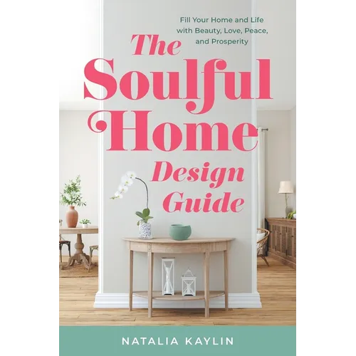 The Soulful Home Design Guide: Fill Your Home and Life with Beauty, Love, Peace, and Prosperity - Paperback
