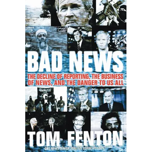 Bad News: The Decline of Reporting, the Business of News, and the Danger to Us All - Paperback
