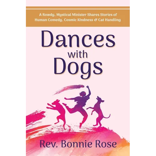 Dances with Dogs: A Rowdy, Mystical Minister Shares Memories of Human Comedy, Cosmic Kindness, and Cat-Handling - Paperback