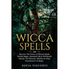 Wicca Spells: Discover The Power of Wiccan Spells, Herbal Magic, Essential Oils & Witchcraft Rituals. For Wiccans, Witches & Other Practitioners of Ma - Paperback