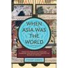 When Asia Was the World: Traveling Merchants, Scholars, Warriors, and Monks Who Created the ""riches of the ""east"" - Paperback