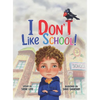I Don't Like School: An Empowering Story for Preschool and Primary School Children on Dealing with Bullying. - Hardcover