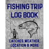 Fishing Trip Log Book Catches, Weather, Location, and More: Official Fisherman's record book to log all the important notes and writing prompts to rem - Paperback
