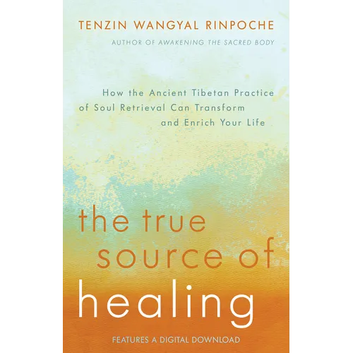 The True Source of Healing: How the Ancient Tibetan Practice of Soul Retrieval Can Transform and Enrich YourLife - Paperback