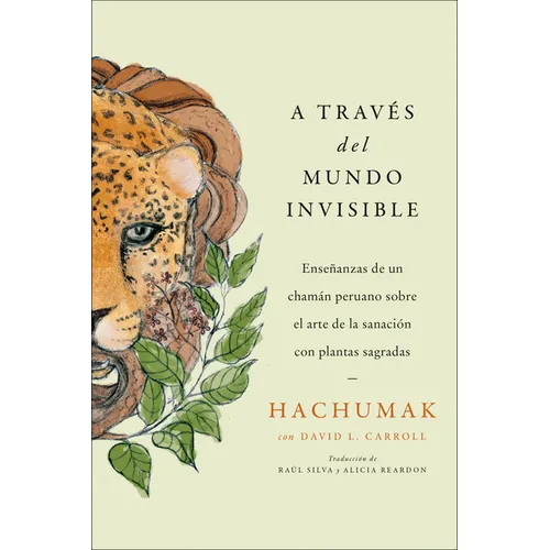 Journeying Through the Invisible \ A Través del Mundo Invisible (Sp. Ed.): Enseñanzas de Un Chamán Peruano Sobre El Arte de la Sanación Con Plantas Sa - Paperback