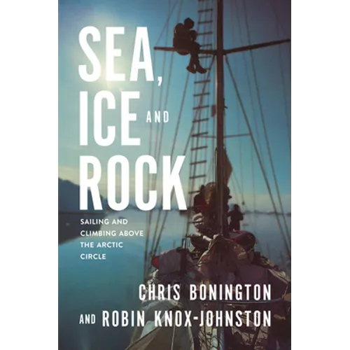 Sea, Ice and Rock: Sailing and Climbing Above the Arctic Circle - Paperback