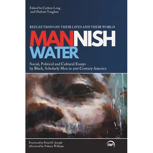 Mannish Water: An Anthology of Social, Political and Cultural Essays by Black, Scholarly Men in 21st-Century America-Reflections on t - Paperback