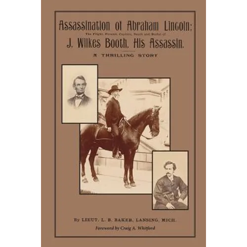 Assassination of Abraham Lincoln: : The Flight, Pursuit, Capture, Death and Burial of J. Wilkes Booth, His Assassin - Paperback