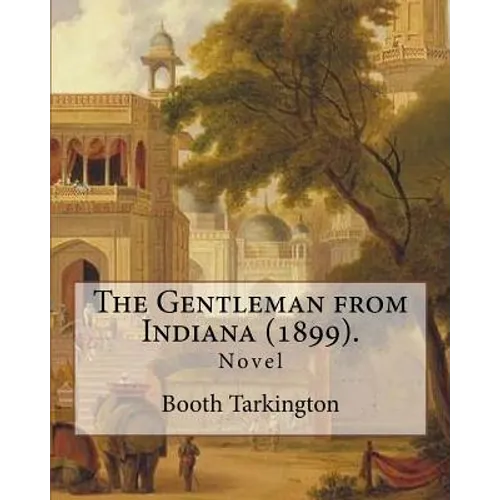 The Gentleman from Indiana (1899). By: Booth Tarkington: Novel - Paperback