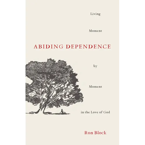 Abiding Dependence: Living Moment-By-Moment in the Love of God - Paperback