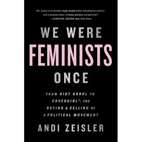 We Were Feminists Once: From Riot Grrrl to Covergirl(r), the Buying and Selling of a Political Movement - Paperback
