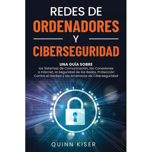 Redes de ordenadores y ciberseguridad: Una guía sobre los sistemas de comunicación, las conexiones a Internet, la seguridad de las redes, protección c - Paperback