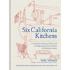 Six California Kitchens: A Collection of Recipes, Stories, and Cooking Lessons from a Pioneer of California Cuisine - Hardcover