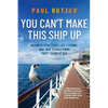 You Can't Make This Ship Up: Business Strategies, Life Lessons, and True Stories from Forty Years at Sea - Paperback