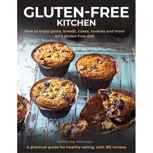 Gluten-Free Kitchen: How to Enjoy Pasta, Breads, Cakes, Cookies and More on a Gluten-Free Diet; A Practical Guide for Healthy Eating with 165 Recipes - Hardcover