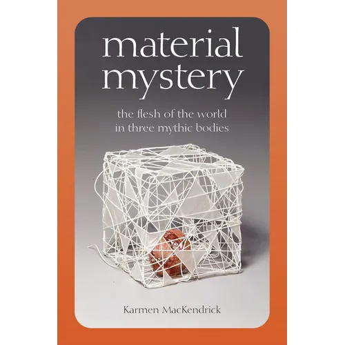 Material Mystery: The Flesh of the World in Three Mythic Bodies - Paperback