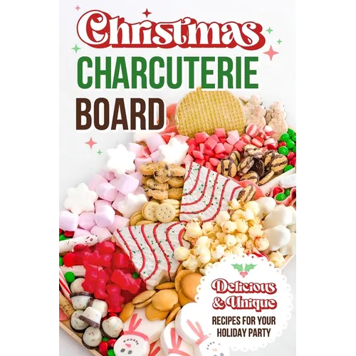 Christmas Charcuterie Board: Delicious and Unique Recipes for Your Holiday Party: Christmas Cookbook - Paperback
