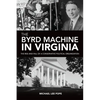 The Byrd Machine in Virginia: The Rise and Fall of a Conservative Political Organization - Paperback