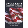 Uncle Sam's Christian Patriots: A personal, political, and Religious Discussion of September the 11th, War and Peace and Freedom and Oppression - Hardcover