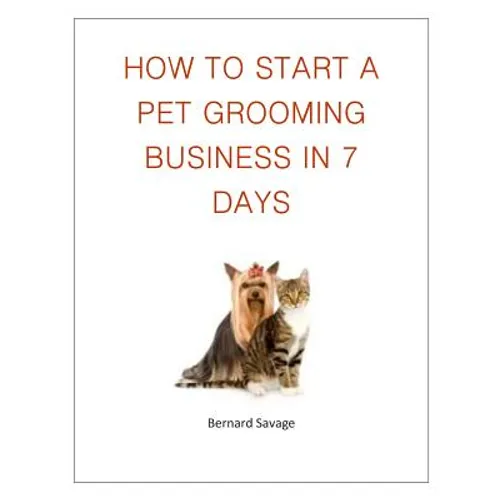 How To Start A Pet Grooming Business In 7 Days - Paperback